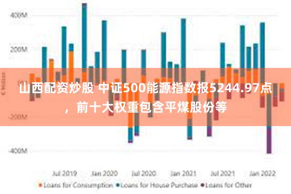 山西配资炒股 中证500能源指数报5244.97点，前十大权重包含平煤股份等