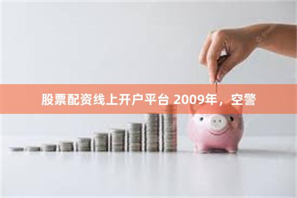 股票配资线上开户平台 2009年，空警