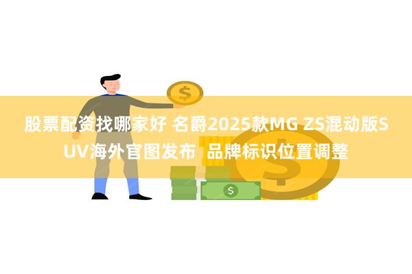 股票配资找哪家好 名爵2025款MG ZS混动版SUV海外官图发布  品牌标识位置调整