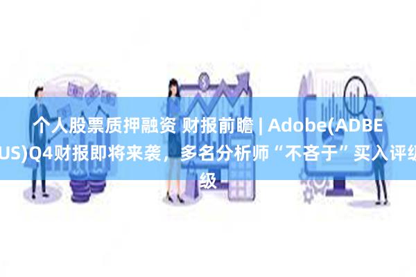 个人股票质押融资 财报前瞻 | Adobe(ADBE.US)Q4财报即将来袭，多名分析师“不吝于”买入评级